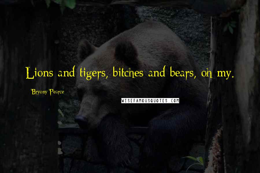 Bryony Pearce Quotes: Lions and tigers, bitches and bears, oh my.