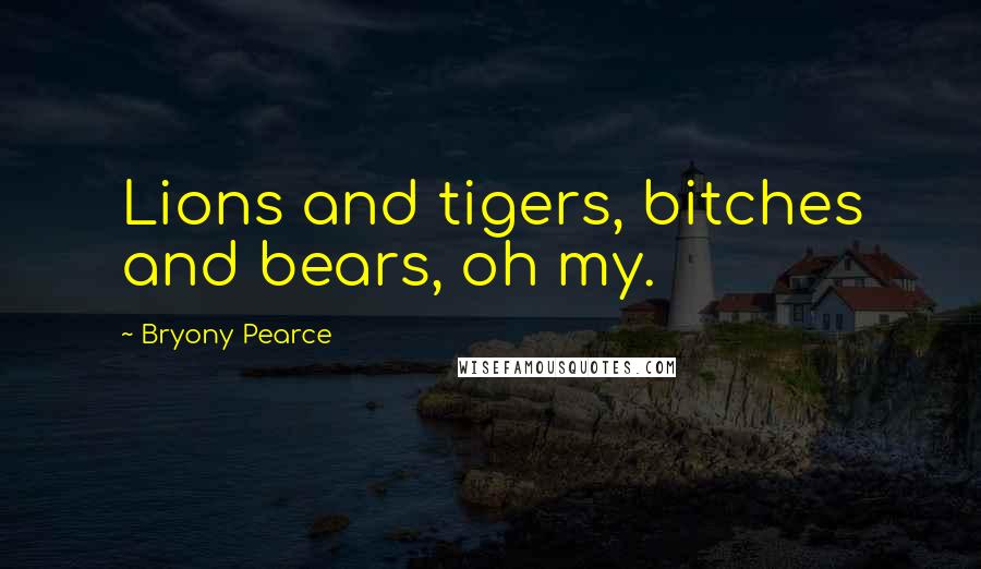 Bryony Pearce Quotes: Lions and tigers, bitches and bears, oh my.
