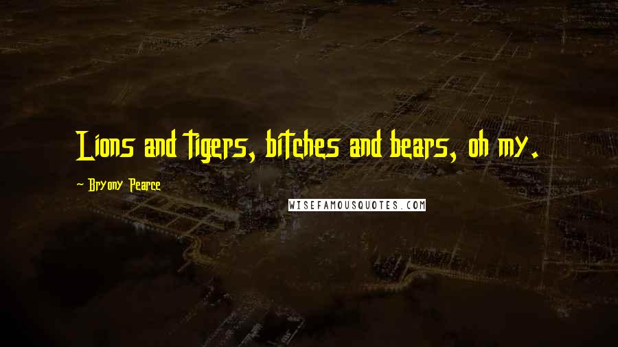 Bryony Pearce Quotes: Lions and tigers, bitches and bears, oh my.