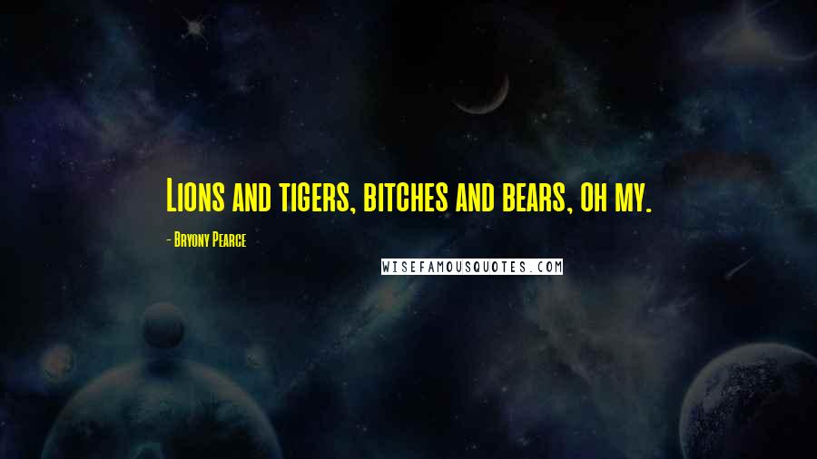 Bryony Pearce Quotes: Lions and tigers, bitches and bears, oh my.