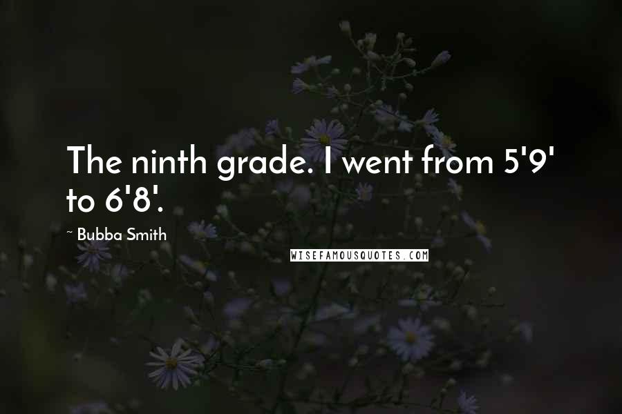 Bubba Smith Quotes: The ninth grade. I went from 5'9' to 6'8'.