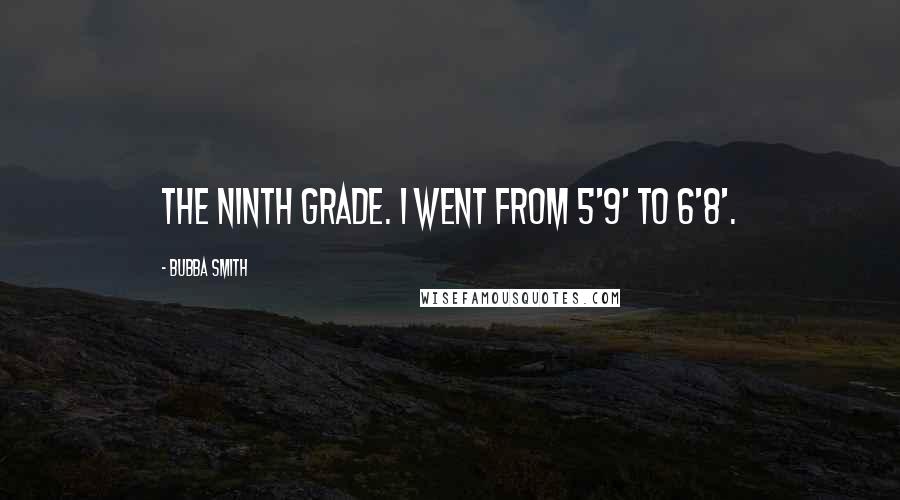 Bubba Smith Quotes: The ninth grade. I went from 5'9' to 6'8'.