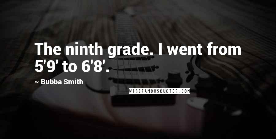 Bubba Smith Quotes: The ninth grade. I went from 5'9' to 6'8'.