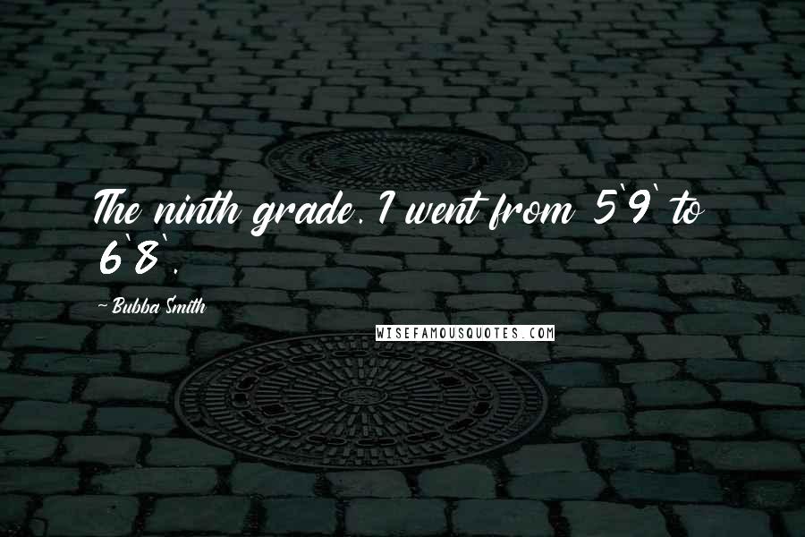 Bubba Smith Quotes: The ninth grade. I went from 5'9' to 6'8'.