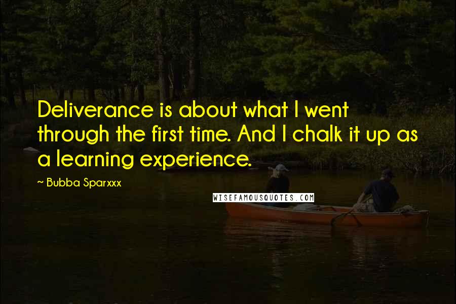 Bubba Sparxxx Quotes: Deliverance is about what I went through the first time. And I chalk it up as a learning experience.