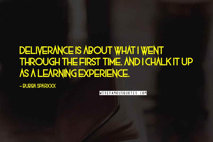 Bubba Sparxxx Quotes: Deliverance is about what I went through the first time. And I chalk it up as a learning experience.