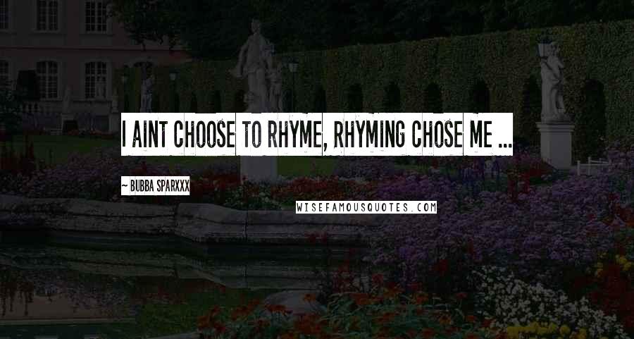 Bubba Sparxxx Quotes: I aint choose to rhyme, Rhyming chose me ...
