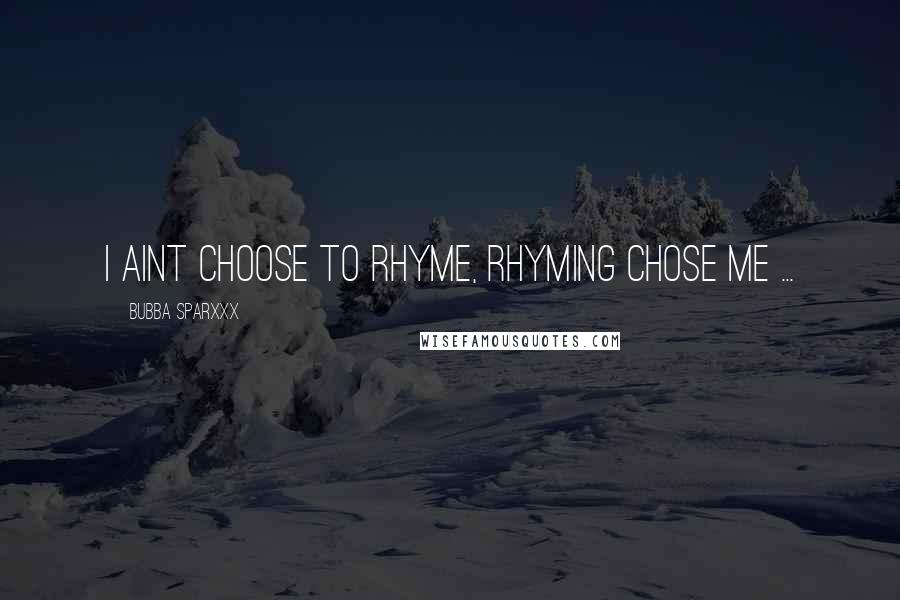 Bubba Sparxxx Quotes: I aint choose to rhyme, Rhyming chose me ...