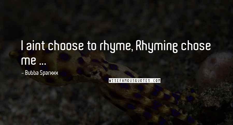 Bubba Sparxxx Quotes: I aint choose to rhyme, Rhyming chose me ...