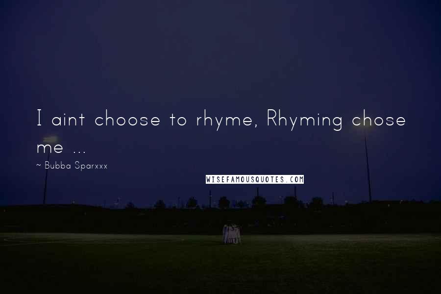 Bubba Sparxxx Quotes: I aint choose to rhyme, Rhyming chose me ...