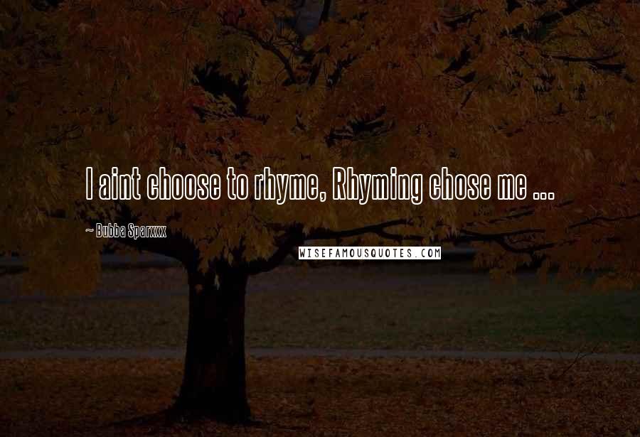 Bubba Sparxxx Quotes: I aint choose to rhyme, Rhyming chose me ...