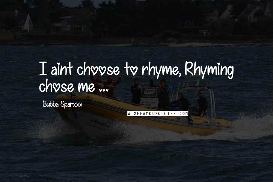 Bubba Sparxxx Quotes: I aint choose to rhyme, Rhyming chose me ...