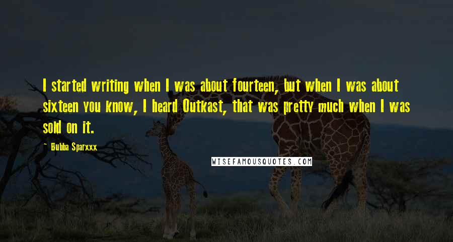 Bubba Sparxxx Quotes: I started writing when I was about fourteen, but when I was about sixteen you know, I heard Outkast, that was pretty much when I was sold on it.