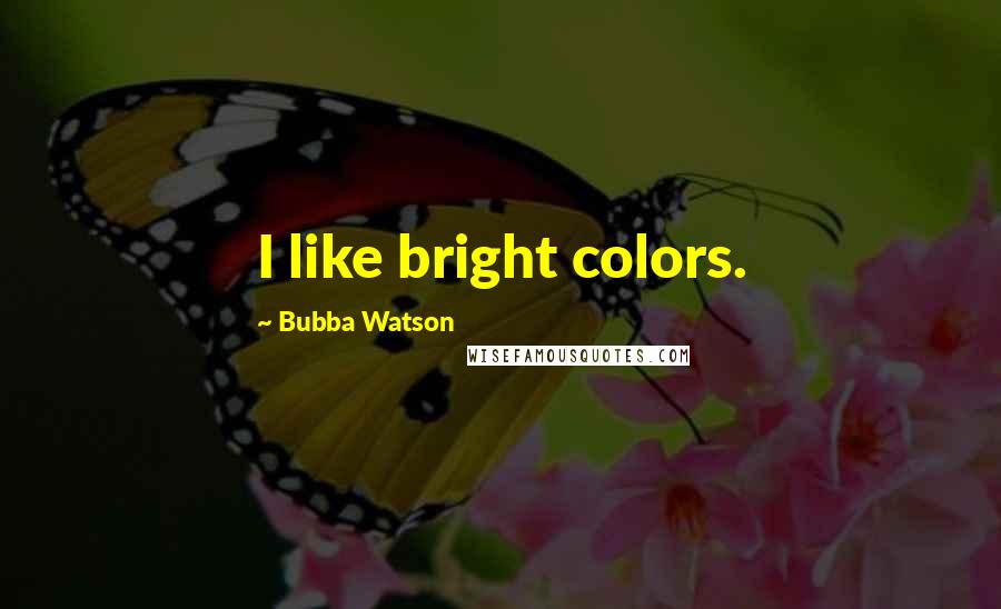 Bubba Watson Quotes: I like bright colors.