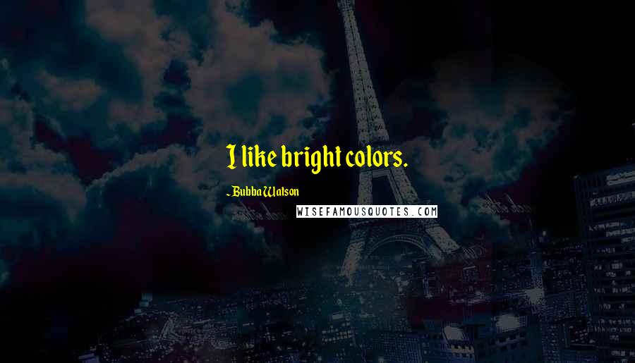 Bubba Watson Quotes: I like bright colors.