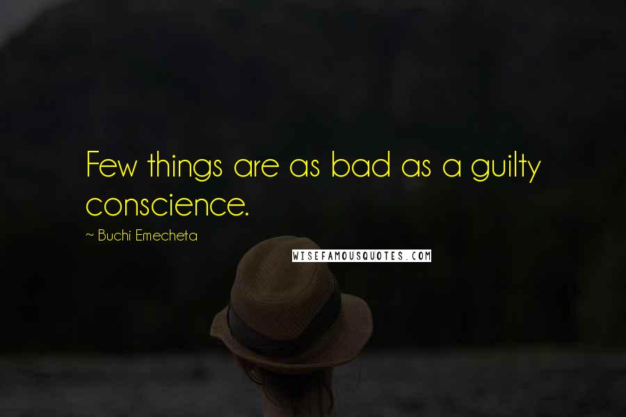 Buchi Emecheta Quotes: Few things are as bad as a guilty conscience.