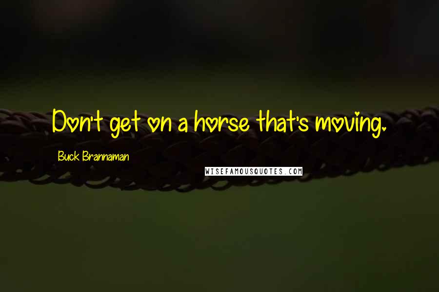 Buck Brannaman Quotes: Don't get on a horse that's moving.