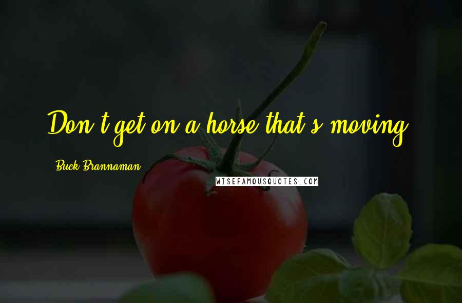 Buck Brannaman Quotes: Don't get on a horse that's moving.