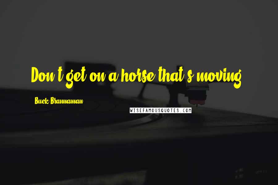 Buck Brannaman Quotes: Don't get on a horse that's moving.