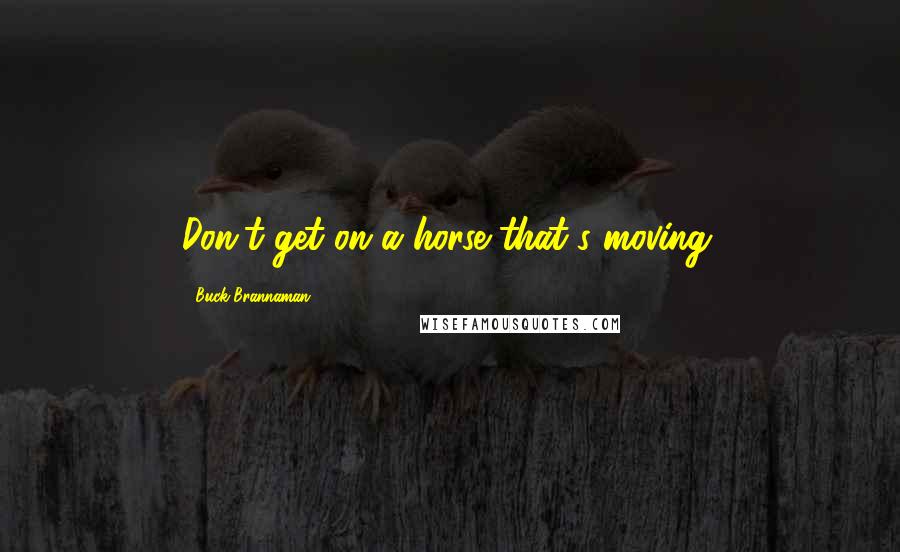 Buck Brannaman Quotes: Don't get on a horse that's moving.