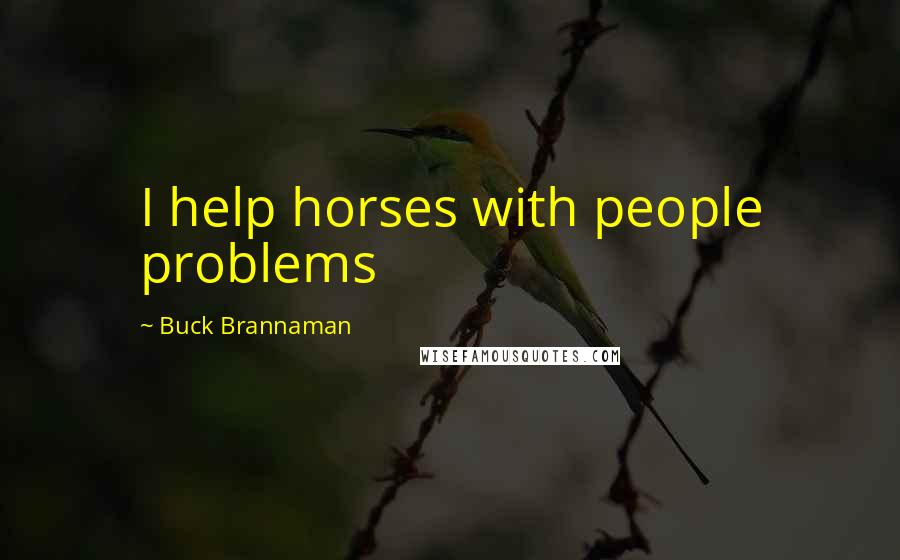 Buck Brannaman Quotes: I help horses with people problems