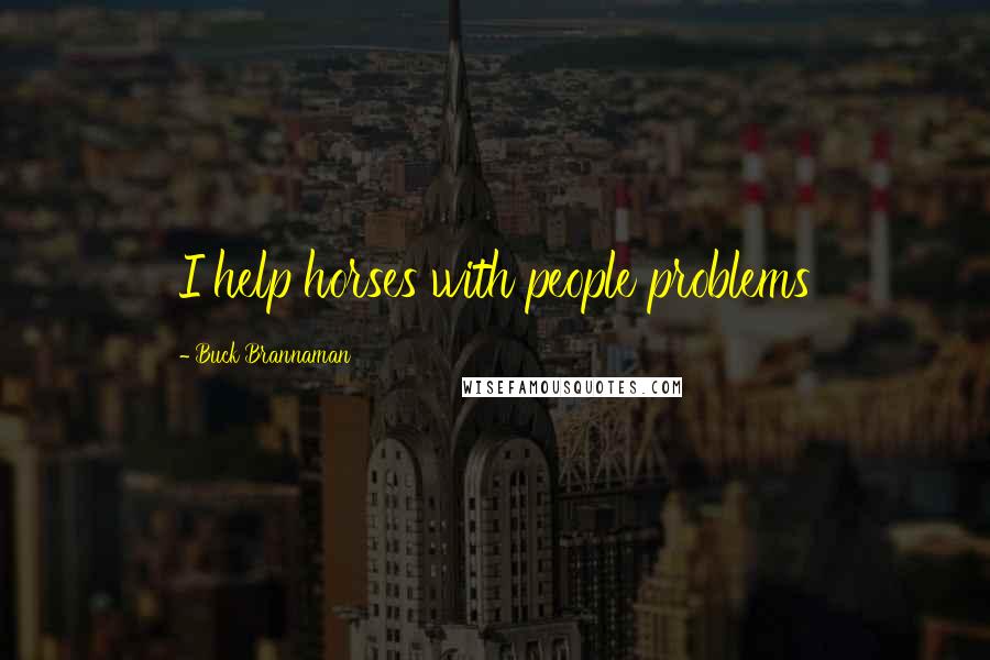 Buck Brannaman Quotes: I help horses with people problems