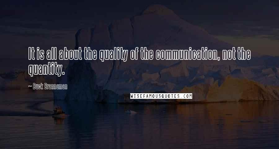 Buck Brannaman Quotes: It is all about the quality of the communication, not the quantity.