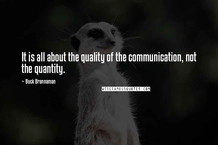 Buck Brannaman Quotes: It is all about the quality of the communication, not the quantity.