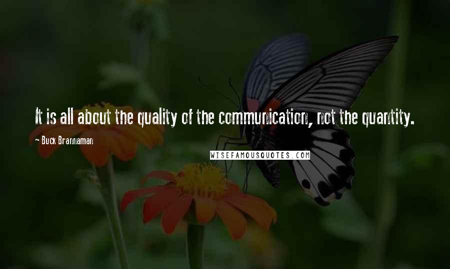 Buck Brannaman Quotes: It is all about the quality of the communication, not the quantity.