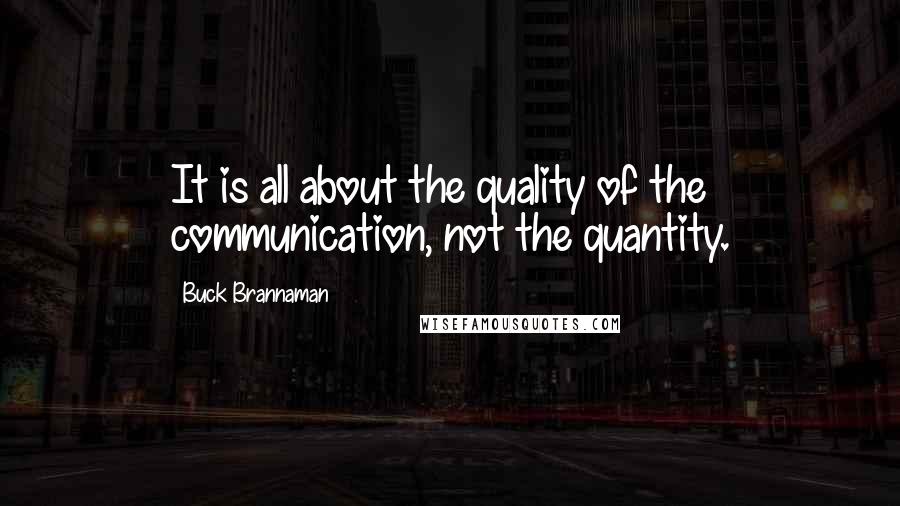 Buck Brannaman Quotes: It is all about the quality of the communication, not the quantity.