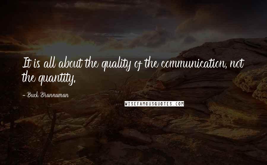 Buck Brannaman Quotes: It is all about the quality of the communication, not the quantity.