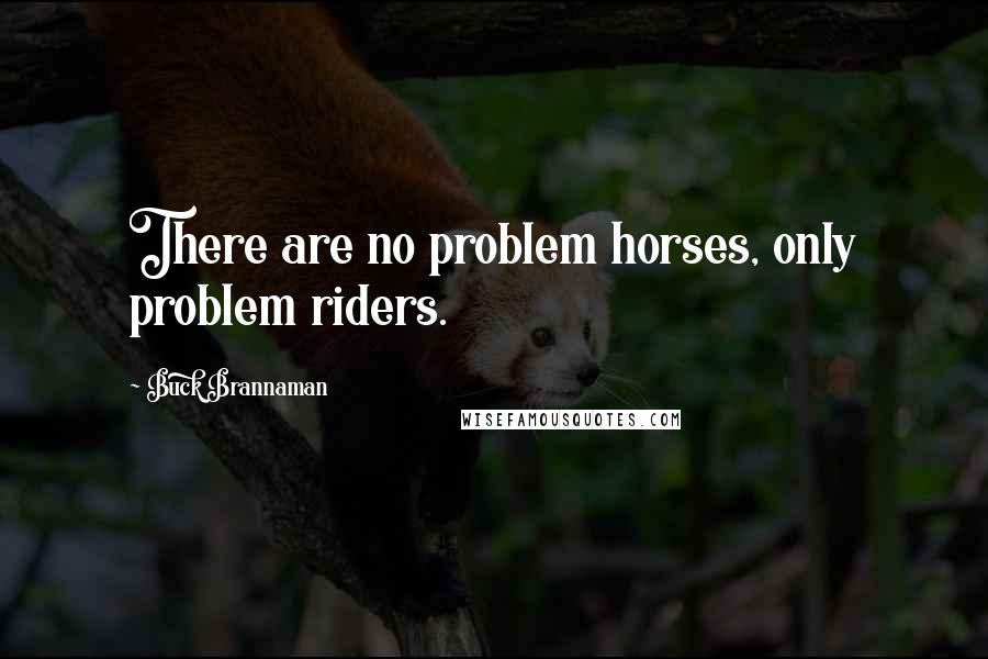 Buck Brannaman Quotes: There are no problem horses, only problem riders.