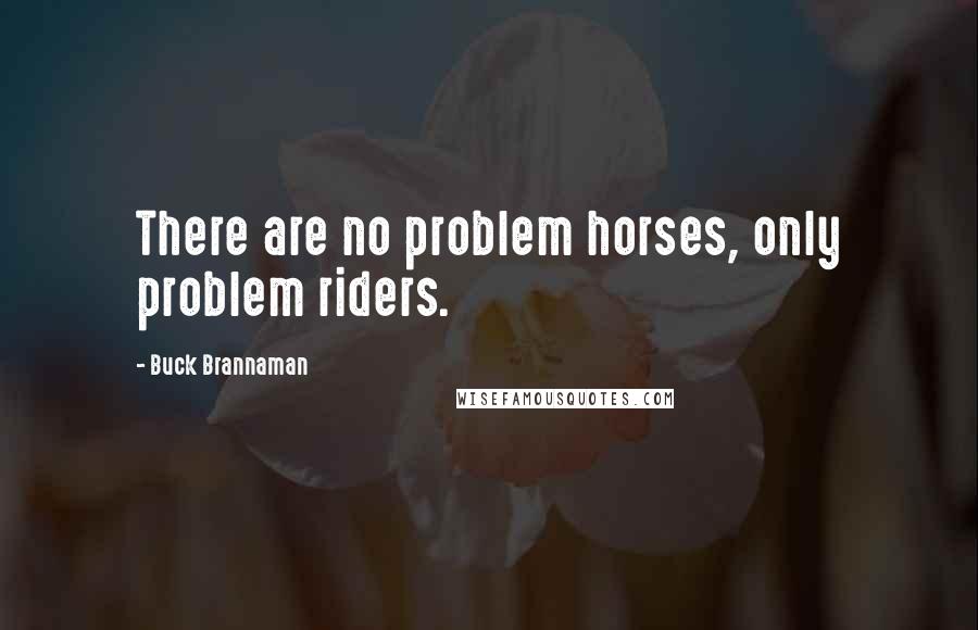 Buck Brannaman Quotes: There are no problem horses, only problem riders.