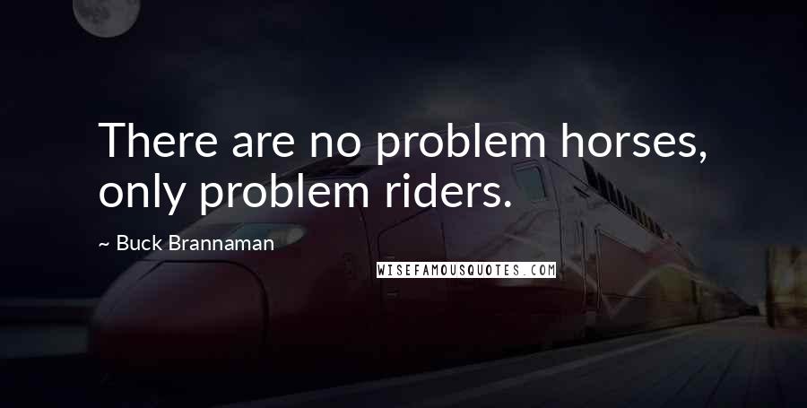 Buck Brannaman Quotes: There are no problem horses, only problem riders.