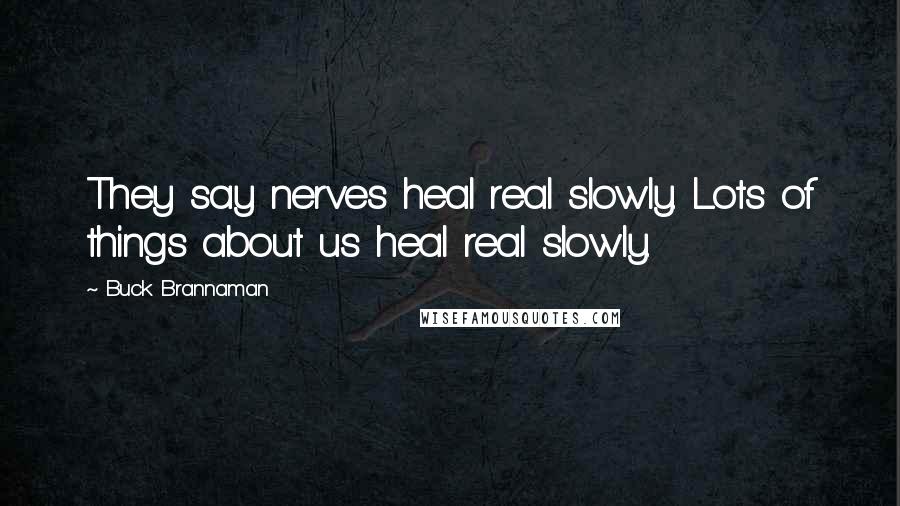 Buck Brannaman Quotes: They say nerves heal real slowly. Lots of things about us heal real slowly.