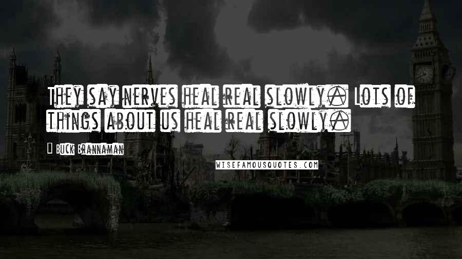 Buck Brannaman Quotes: They say nerves heal real slowly. Lots of things about us heal real slowly.