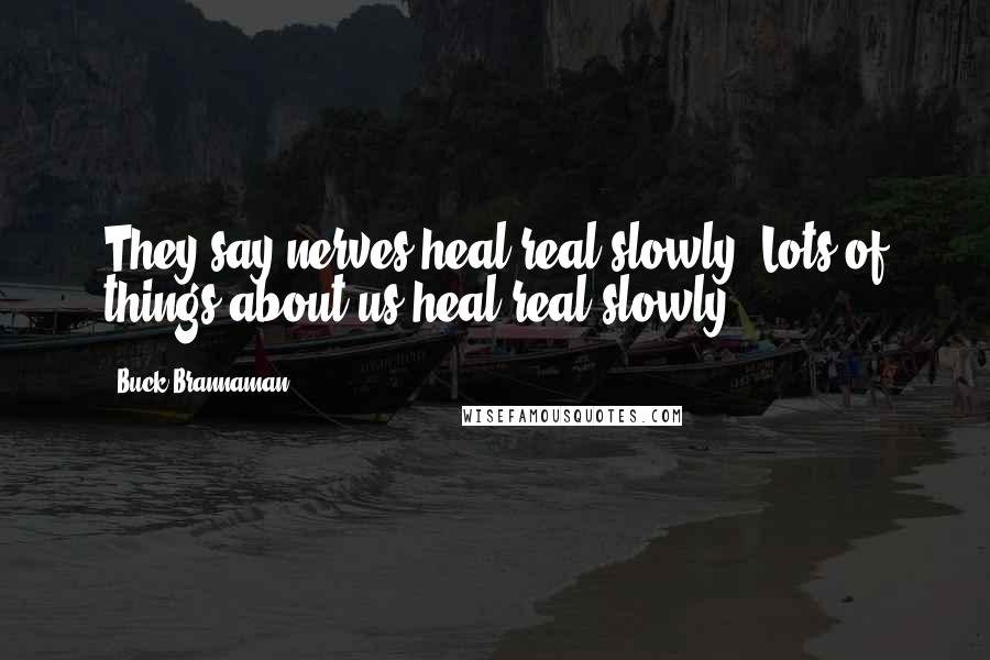 Buck Brannaman Quotes: They say nerves heal real slowly. Lots of things about us heal real slowly.