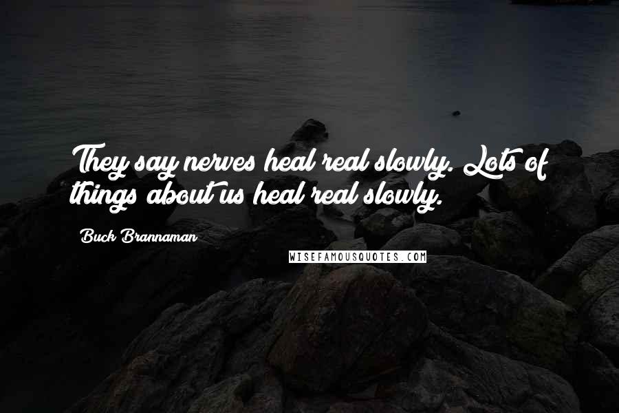 Buck Brannaman Quotes: They say nerves heal real slowly. Lots of things about us heal real slowly.