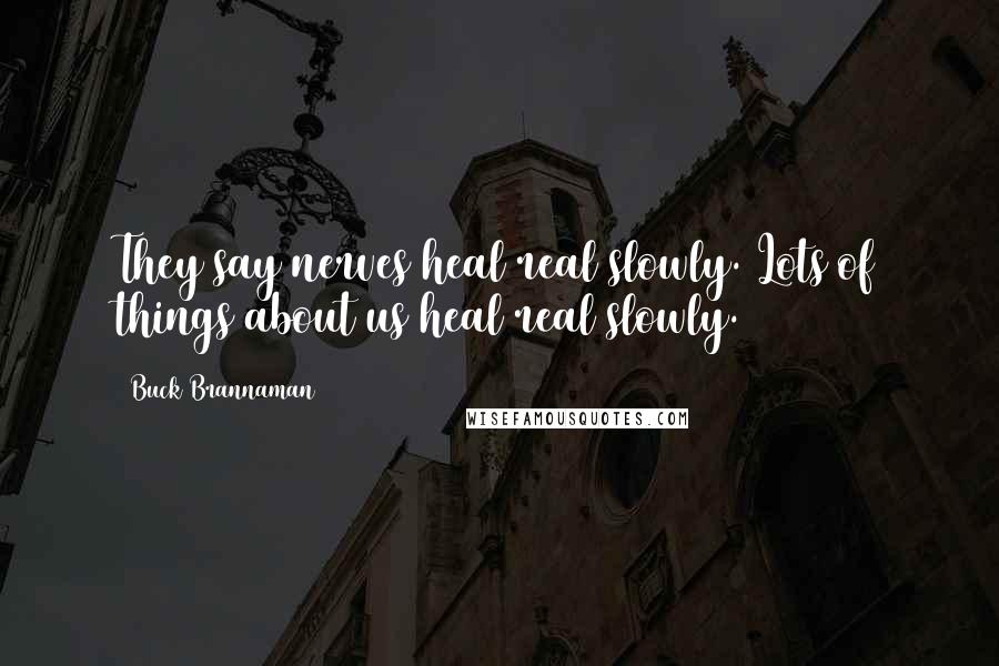 Buck Brannaman Quotes: They say nerves heal real slowly. Lots of things about us heal real slowly.