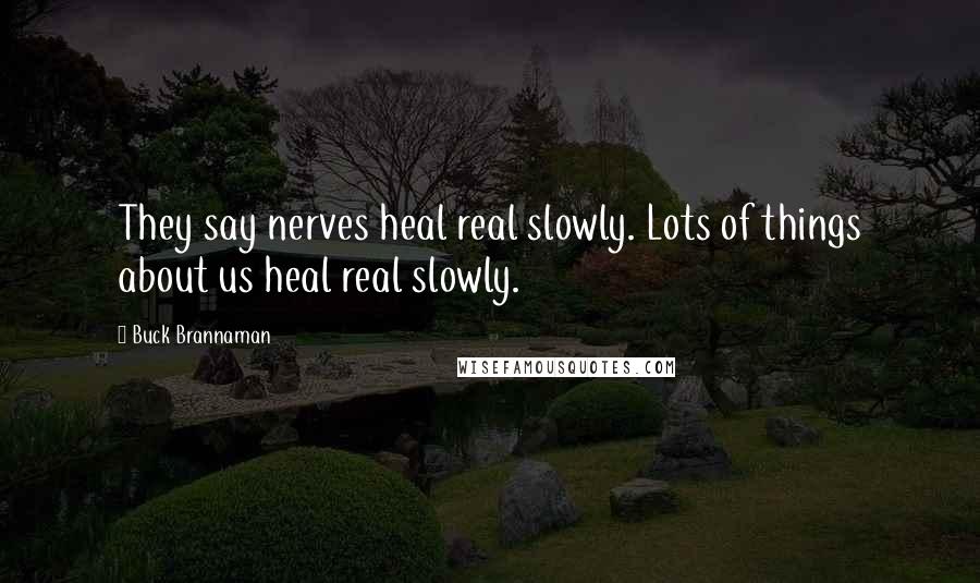 Buck Brannaman Quotes: They say nerves heal real slowly. Lots of things about us heal real slowly.