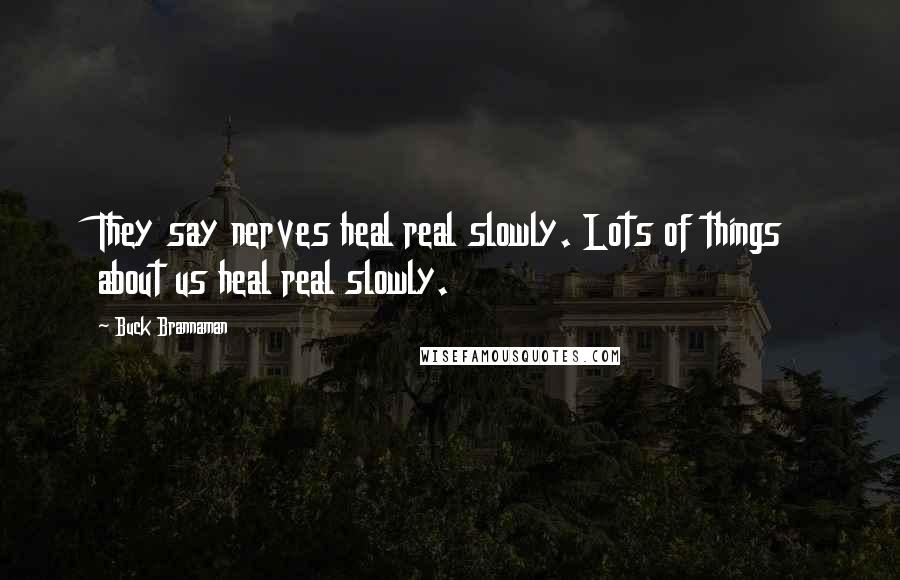 Buck Brannaman Quotes: They say nerves heal real slowly. Lots of things about us heal real slowly.