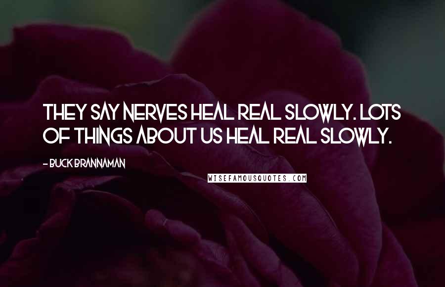 Buck Brannaman Quotes: They say nerves heal real slowly. Lots of things about us heal real slowly.