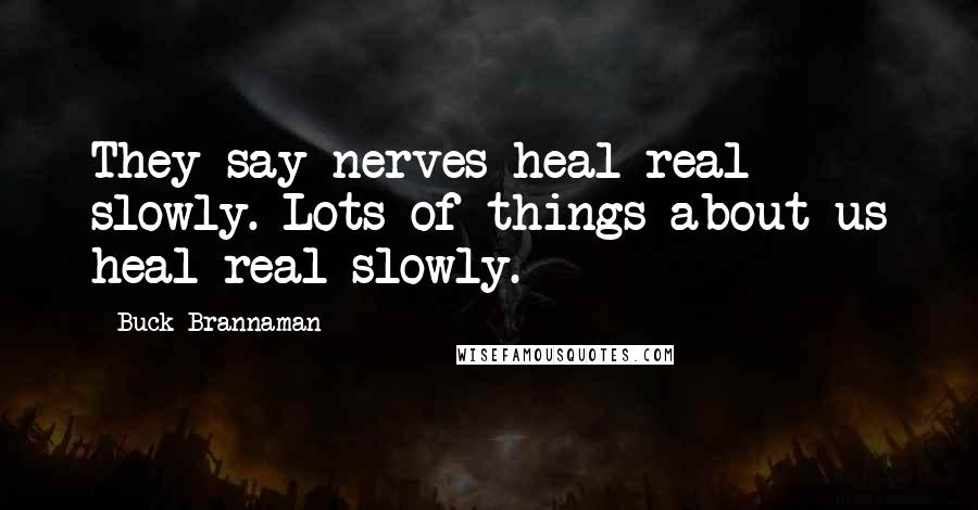 Buck Brannaman Quotes: They say nerves heal real slowly. Lots of things about us heal real slowly.