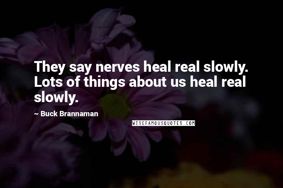 Buck Brannaman Quotes: They say nerves heal real slowly. Lots of things about us heal real slowly.