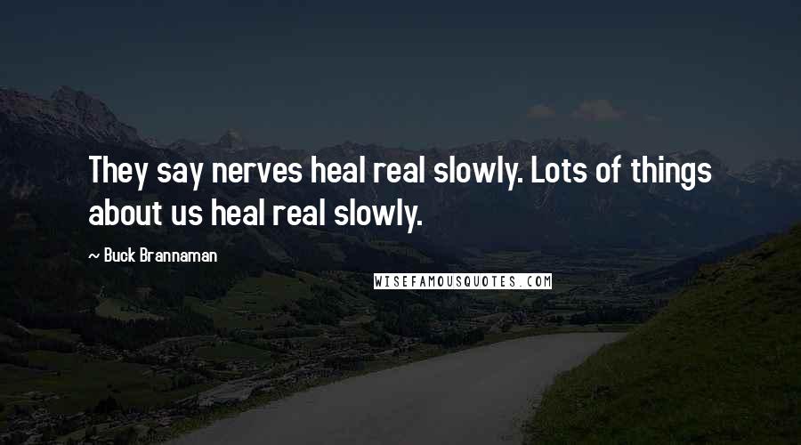 Buck Brannaman Quotes: They say nerves heal real slowly. Lots of things about us heal real slowly.