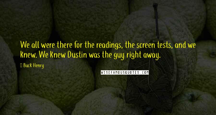 Buck Henry Quotes: We all were there for the readings, the screen tests, and we knew. We knew Dustin was the guy right away.