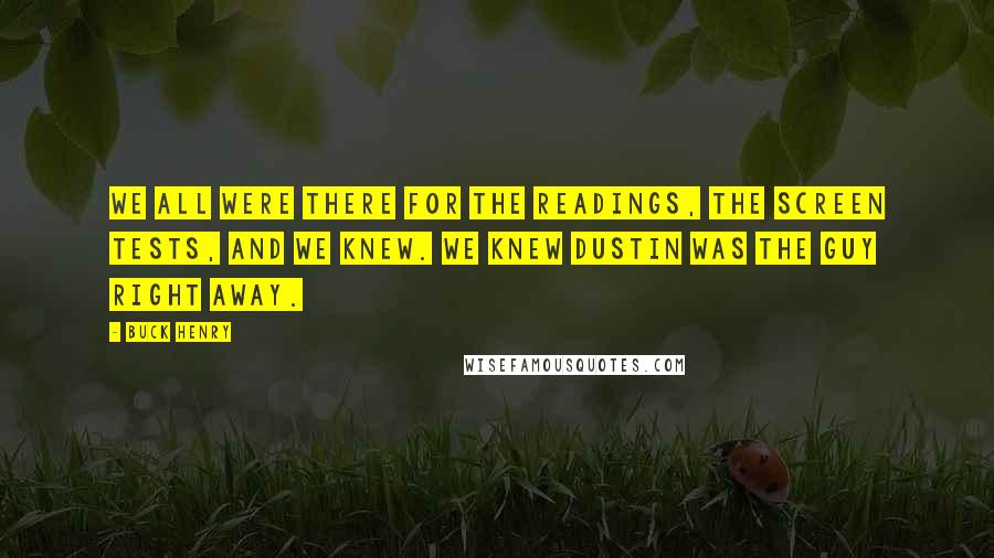 Buck Henry Quotes: We all were there for the readings, the screen tests, and we knew. We knew Dustin was the guy right away.