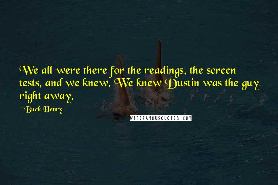 Buck Henry Quotes: We all were there for the readings, the screen tests, and we knew. We knew Dustin was the guy right away.