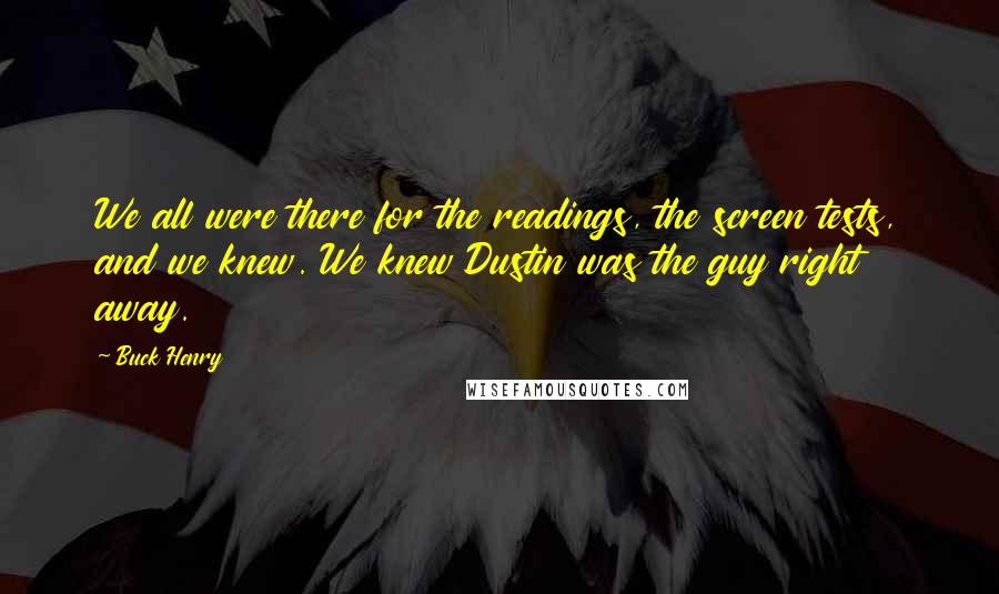 Buck Henry Quotes: We all were there for the readings, the screen tests, and we knew. We knew Dustin was the guy right away.