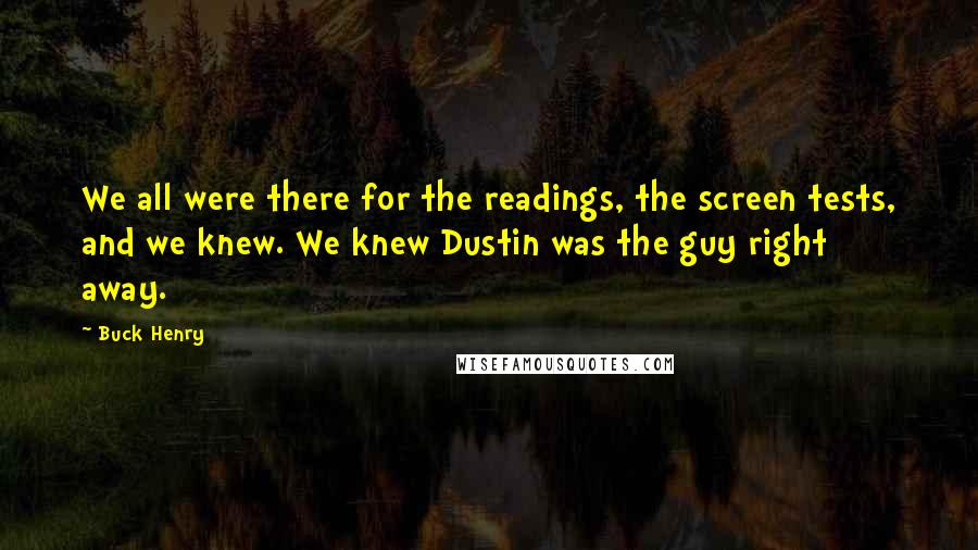 Buck Henry Quotes: We all were there for the readings, the screen tests, and we knew. We knew Dustin was the guy right away.